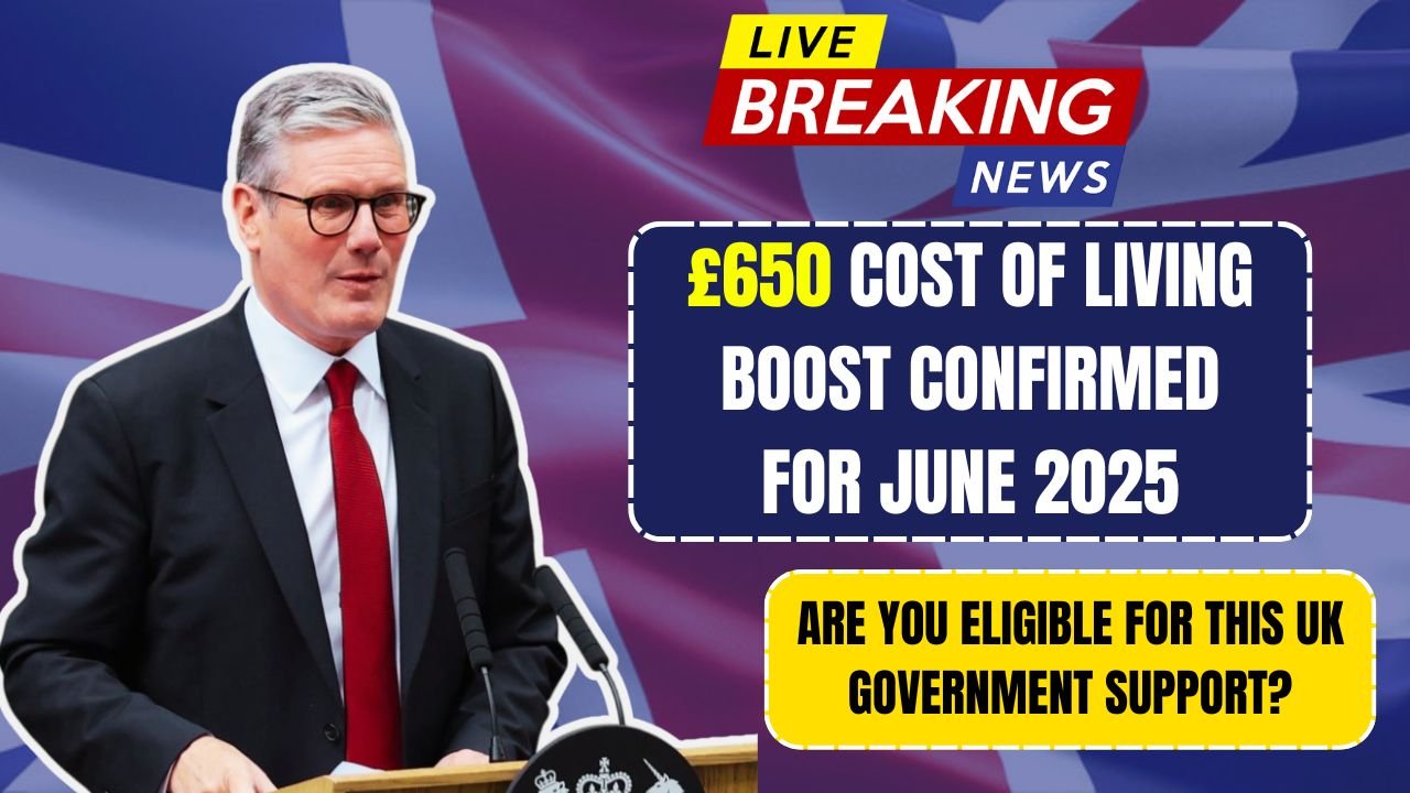 £650 Cost of Living Boost Confirmed for June 2025 – Are You Eligible for This UK Government Support?
